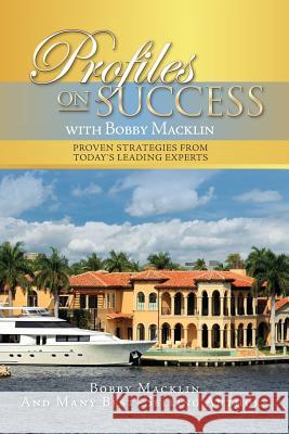 Profiles on Success with Bobby Macklin: Proven Strategies from Today's Leading Experts Bobby Macklin 9781530942954 Createspace Independent Publishing Platform
