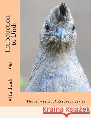 Introduction to Birds: The Homeschool Resource Series Al Lodwick 9781530943609 Createspace Independent Publishing Platform
