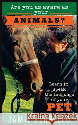 Are you as aware as your animals?: Learn to speak the language of your pets Verrillo, Jamie 9781530946440 Createspace Independent Publishing Platform