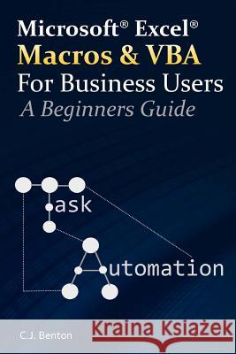 Excel Macros & VBA For Business Users - A Beginners Guide Benton, C. J. 9781530946549 Createspace Independent Publishing Platform
