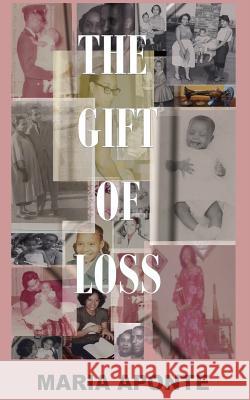 The Gift of Loss Maria Aponte 9781530947416