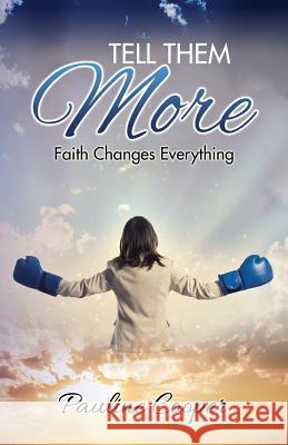 Tell Them More: Faith Changes Everything Pauline Cooper 9781530947775 Createspace Independent Publishing Platform