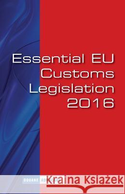 Essential EU Customs Legislation 2016: European Customs Legislation Andringa, Roelof 9781530947836 Createspace Independent Publishing Platform