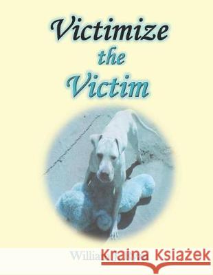 Victimize the Victim William J. Ryan 9781530947898