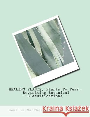 HEALING PLANTS, Plants To Fear, Revisiting Botanical Classifications Camilia MacPherson 9781530948239 Createspace Independent Publishing Platform