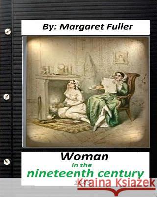 Woman in the Nineteenth Century (1845) by Margaret Fuller Margaret Fuller 9781530948475 Createspace Independent Publishing Platform