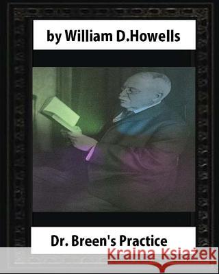 Dr. Breen's Practice (1881), by William D. Howells (novel) Howells, William D. 9781530948574 Createspace Independent Publishing Platform