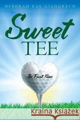 Sweet Tee: The Front Nine Deborah Kay Giangreco 9781530949335