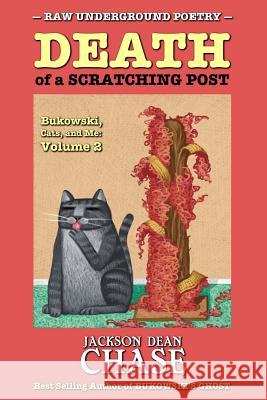 Death of a Scratching Post: Bukowski, Cats, and Me: Volume 2 Jackson Dean Chase 9781530949571