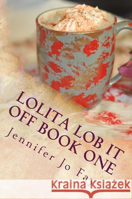 Lolita Lob it Off Book One Fay, Jennifer Jo 9781530951857 Createspace Independent Publishing Platform