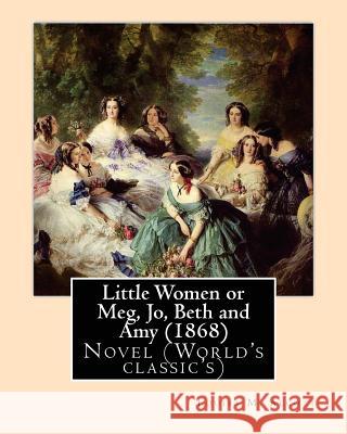 Little Women or Meg, Jo, Beth and Amy (1868), by Louisa M. Alcott Louisa M. Alcott 9781530952397 Createspace Independent Publishing Platform