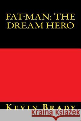 Fat-Man: the Dream Hero Brady, Kevin D. 9781530952649 Createspace Independent Publishing Platform