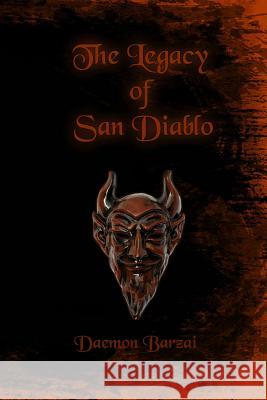 The Legacy of San Diablo Daemon Barzai Daemon Barzai 9781530953219 Createspace Independent Publishing Platform