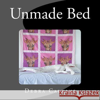 Unmade Bed Debra a. Calkins Michael Stadler 9781530954414 Createspace Independent Publishing Platform