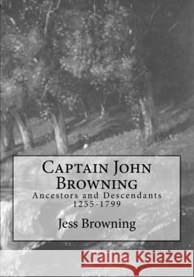 Captain John Browning: Ancestors and Descendants 1255-1799 Jess Browning 9781530955121 Createspace Independent Publishing Platform