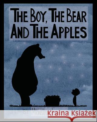 The Boy, The Bear, And The Apples Elliott, Monsieur 9781530955459 Createspace Independent Publishing Platform