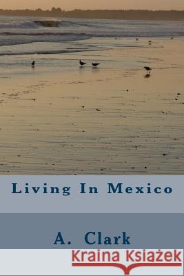 Living In Mexico Clark, Alex 9781530956302