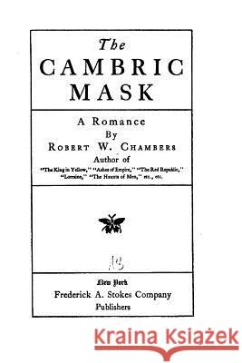 The Cambric Mask, A Romance Chambers, Robert W. 9781530956555 Createspace Independent Publishing Platform