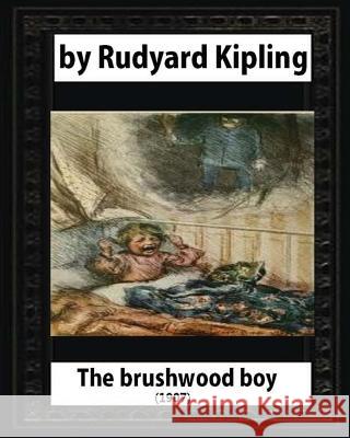 The brushwood boy (1907) by Rudyard Kipling (Original Version) Kipling, Rudyard 9781530957811