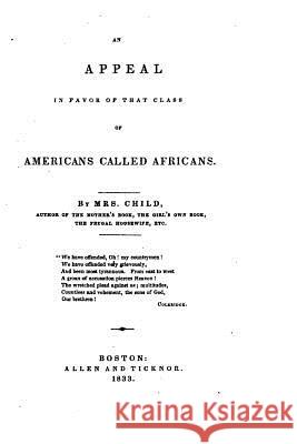 An Appeal in Favor of that Class of Americans Called Africans Child, Lydia Maria Francis 9781530958535 Createspace Independent Publishing Platform