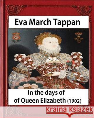 In the days of Queen Elizabeth (1902) by Eva March Tappan (illustrated) Tappan, Eva March 9781530958788 Createspace Independent Publishing Platform