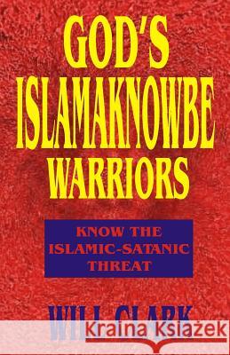 God's Islamaknowbe Warriors Will Clark 9781530959310 Createspace Independent Publishing Platform