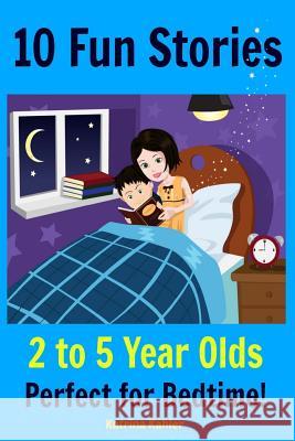Kids Book: 10 Fun Stories (Girls & Boys Good Bedtime Stories 2-5) A Read to Your Child Book and an Early Reader for Beginner Read Kahler, Katrina 9781530959891 Createspace Independent Publishing Platform