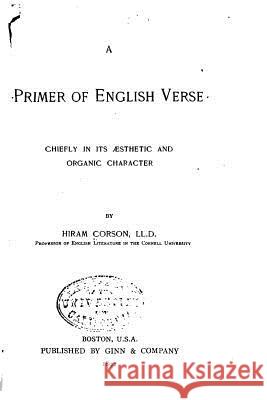 A Primer of English Verse, Chiefly in Its Aesthetic and Organic Character Hiram Corson 9781530960767 Createspace Independent Publishing Platform