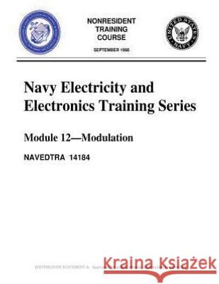 The Navy Electricity and Electronics Training Series: Module 12, by United S.Navy: Modulation: Modulation Principles, discusses the principles of modu United States Navy 9781530961757