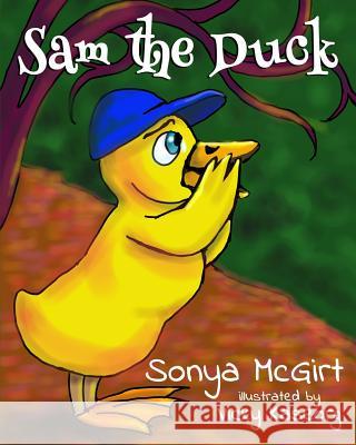 Sam the Duck Sonya Marie McGirt Vicky Kaseorg 9781530961832 Createspace Independent Publishing Platform