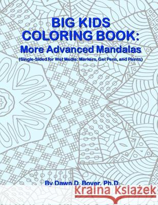 Big Kids Coloring Book: More Advanced Mandalas: Single-sided Pages for Wet Media - Markers, Gel Pens, and Paints Boyer Ph. D., Dawn D. 9781530963492 Createspace Independent Publishing Platform