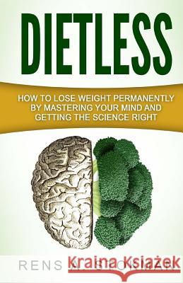 Dietless: How To Lose Weight Permanently By Mastering Your Mind And Getting The Science Right Stokman, Rens a. 9781530963690 Createspace Independent Publishing Platform
