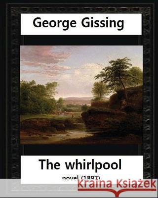 The Whirlpool(1897), by George Gissing NOVEL Gissing, George 9781530965069 Createspace Independent Publishing Platform