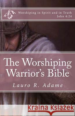 The Worshiping Warrior's Bible Lauro R. Adame 9781530965731