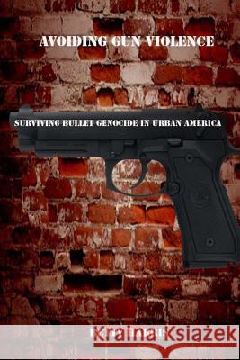 Avoiding Gun violence: Surviving Bullet Genocide in Urban America Harris, Betty 9781530966318 Createspace Independent Publishing Platform