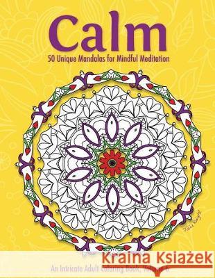 Calm: 50 Unique Mandalas for Mindful Meditation (an Intricate Adult Coloring Book, Volume 6) Talia Knight 9781530966455