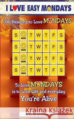 I Love Easy Mondays E. Z. Blackman 9781530967346 Createspace Independent Publishing Platform