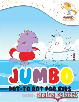 Jumbo Dot-to Dot for Kids: Children's Activity Books Maverick, Magical 9781530968275 Createspace Independent Publishing Platform