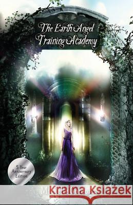 The Earth Angel Training Academy: 5 Year Anniversary Edition Michelle Gordon 9781530968299 Createspace Independent Publishing Platform