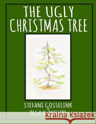 The Ugly Christmas Tree Stefani Gosselink 9781530968398 Createspace Independent Publishing Platform