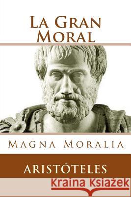 La Gran Moral (Spanish Edition): Magna Moralia Aristotle 9781530969623 Createspace Independent Publishing Platform