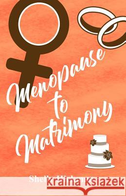 Menopause to Matrimony Shelly Hickman 9781530969661 Createspace Independent Publishing Platform