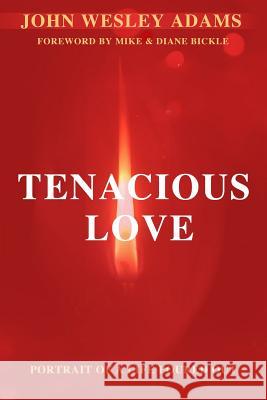 Tenacious Love: A Portrait of a Life Poured Out John Wesley Adams 9781530970063