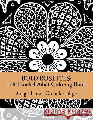 Bold Rosettes: Left-Handed Adult Coloring Book Angelica Cambridge 9781530970100