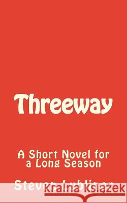 Threeway: A Short Novel for a Long Season Steven Lubliner 9781530971299 Createspace Independent Publishing Platform