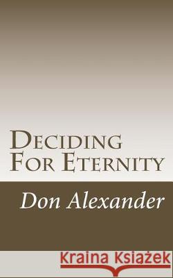 Deciding for Eternity Don Alexander 9781530971442 Createspace Independent Publishing Platform