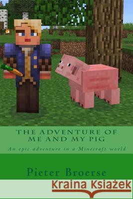 The adventure of me and my pig Broerse, Pieter 9781530971893 Createspace Independent Publishing Platform
