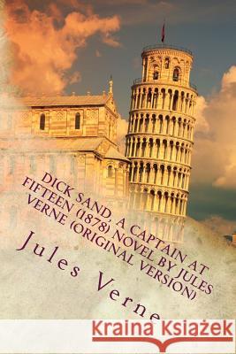 Dick Sand, A Captain at Fifteen (1878) NOVEL By Jules Verne (Original Version) Verne, Jules 9781530972210