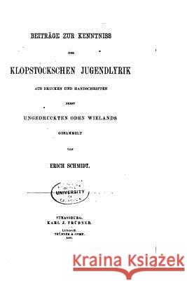 Beiträge zur kenntniss der Klopstocksehen jugendlyrik Schmidt, Erich 9781530972708
