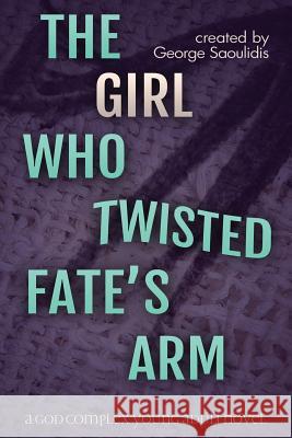 The Girl Who Twisted Fate's Arm: A God Complex Young Adult Novel George Saoulidis 9781530973231 Createspace Independent Publishing Platform